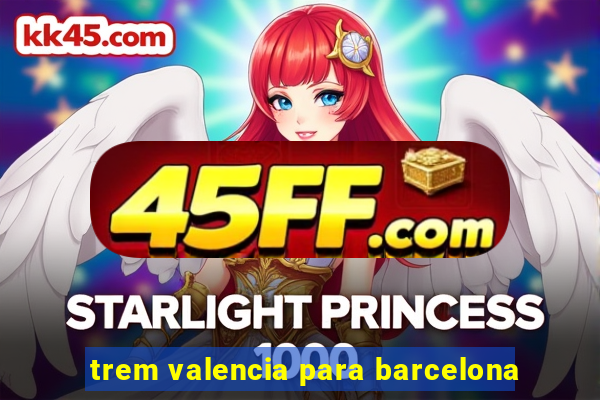 trem valencia para barcelona